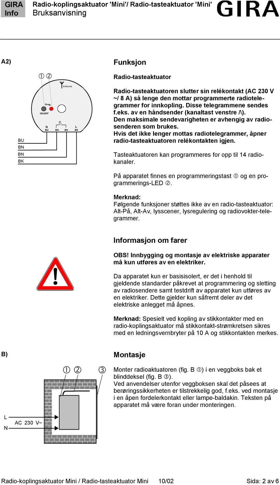 Hvis det ikke lenger mottas radiotelegrammer, åpner radio-tasteaktuatoren relékontakten igjen. Tasteaktuatoren kan programmeres for opp til 14 radiokanaler.