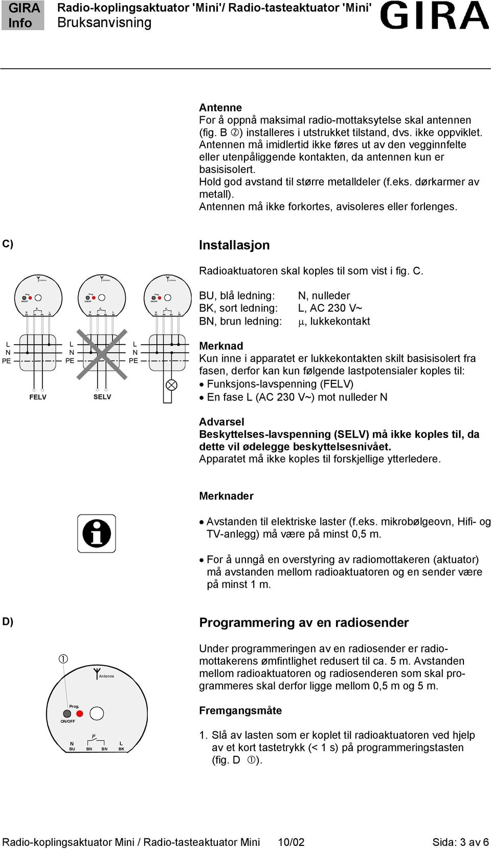 n må ikke forkortes, avisoleres eller forlenges. C)