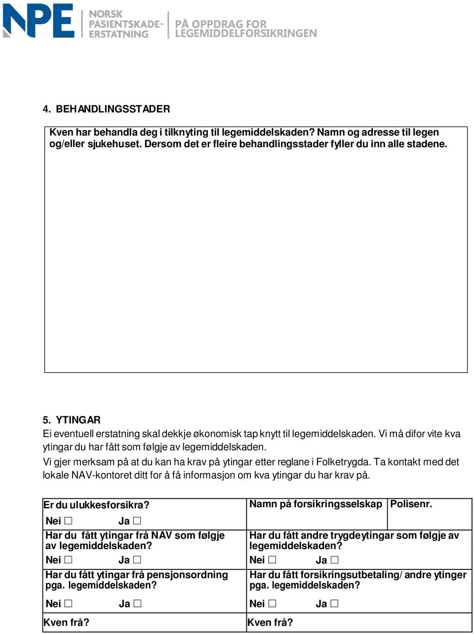 Vi gjer merksam på at du kan ha krav på ytingar etter reglane i Folketrygda. Ta kontakt med det lokale NAV-kontoret ditt for å få informasjon om kva ytingar du har krav på. Er du ulukkesforsikra?