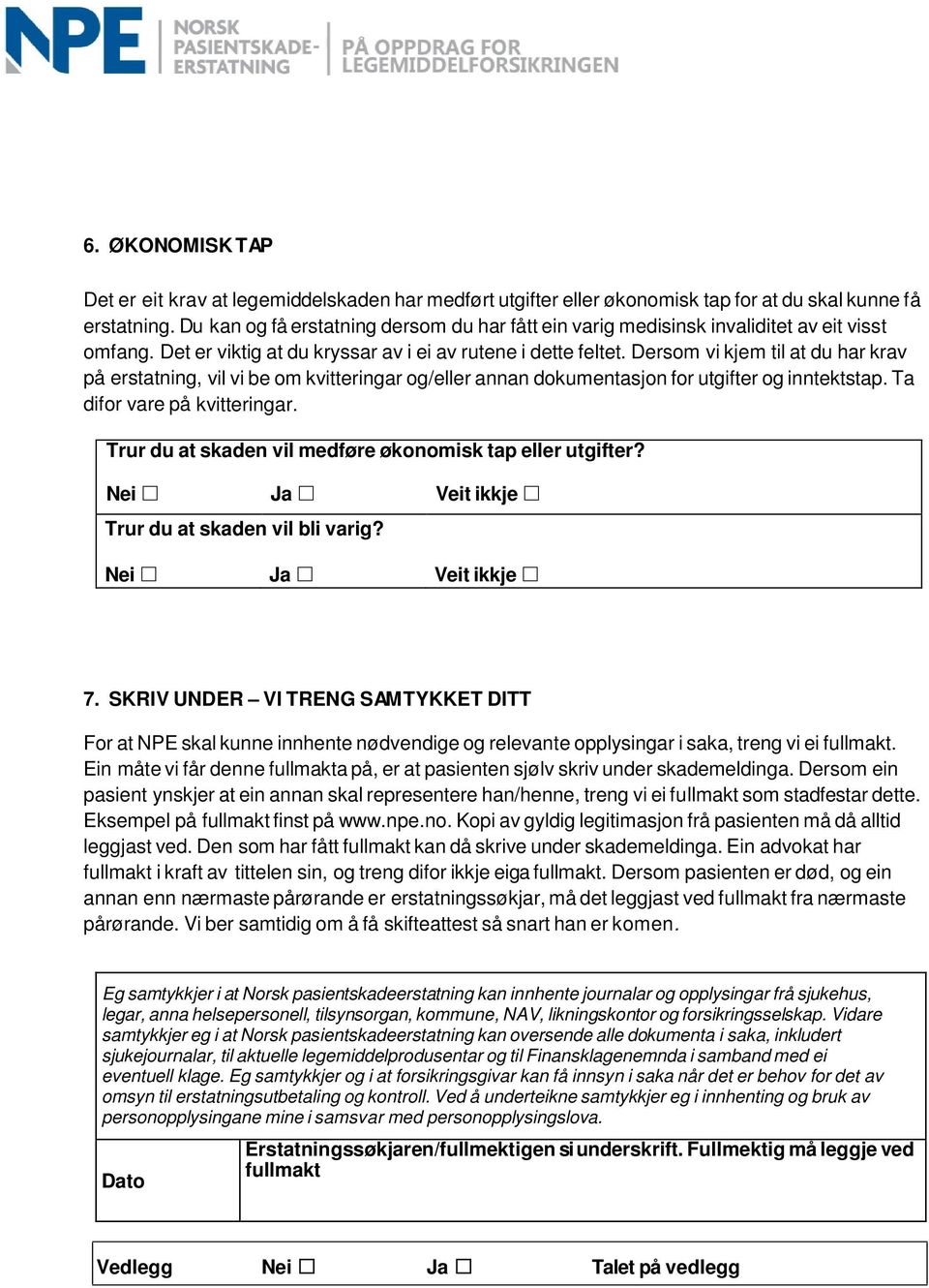 Dersom vi kjem til at du har krav på erstatning, vil vi be om kvitteringar og/eller annan dokumentasjon for utgifter og inntektstap. Ta difor vare på kvitteringar.