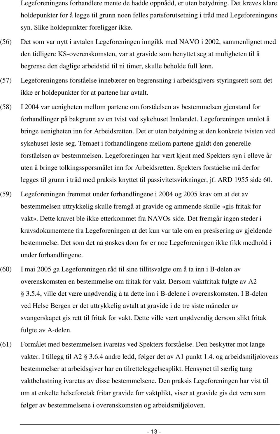 (56) Det som var nytt i avtalen Legeforeningen inngikk med NAVO i 2002, sammenlignet med den tidligere KS-overenskomsten, var at gravide som benyttet seg at muligheten til å begrense den daglige