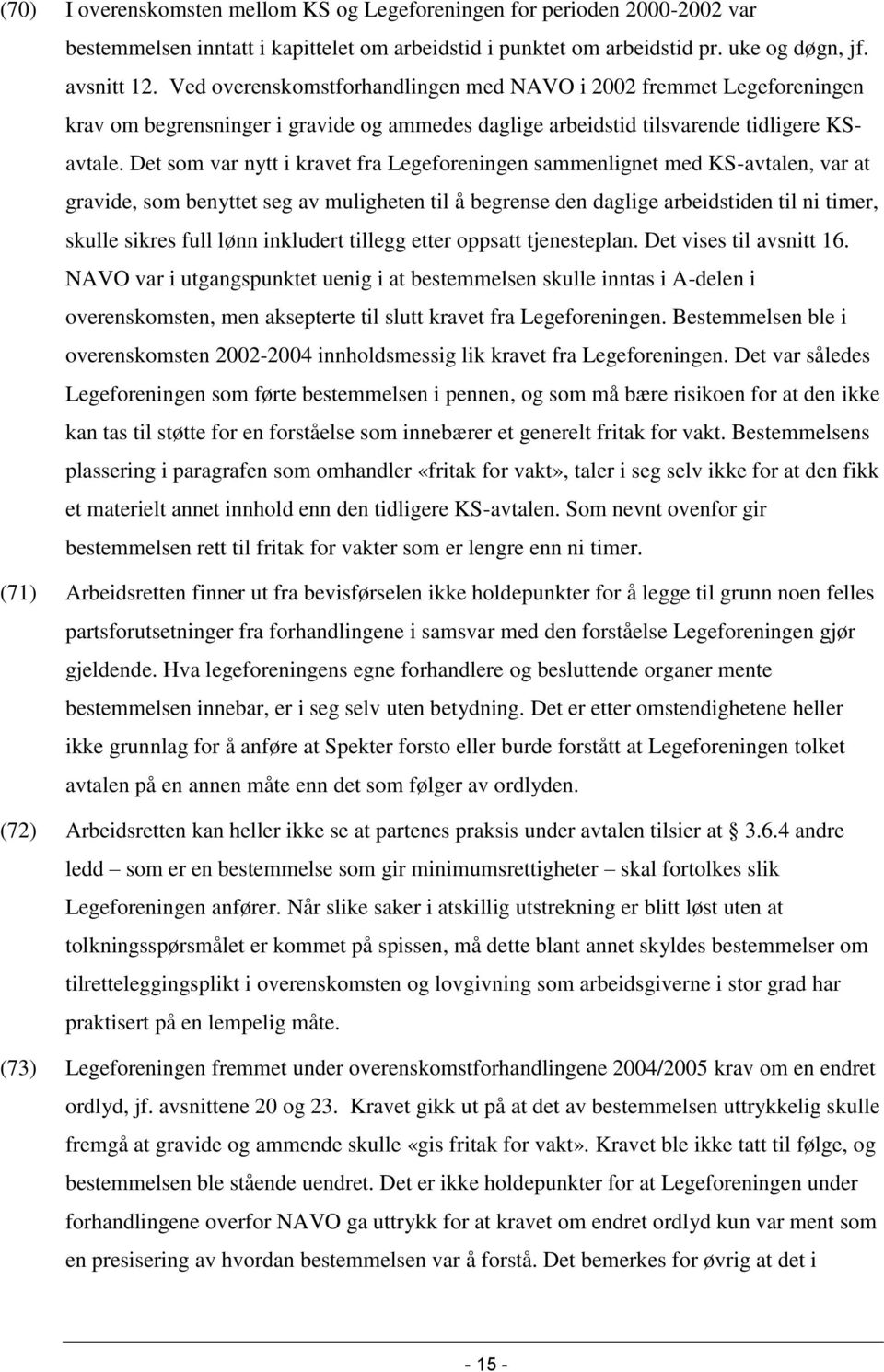 Det som var nytt i kravet fra Legeforeningen sammenlignet med KS-avtalen, var at gravide, som benyttet seg av muligheten til å begrense den daglige arbeidstiden til ni timer, skulle sikres full lønn