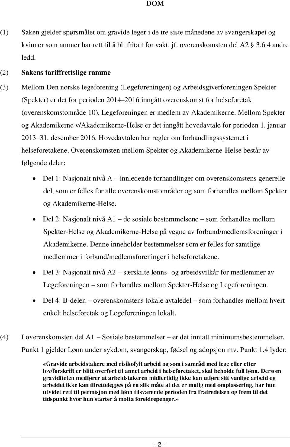 (overenskomstområde 10). Legeforeningen er medlem av Akademikerne. Mellom Spekter og Akademikerne v/akademikerne-helse er det inngått hovedavtale for perioden 1. januar 2013 31. desember 2016.