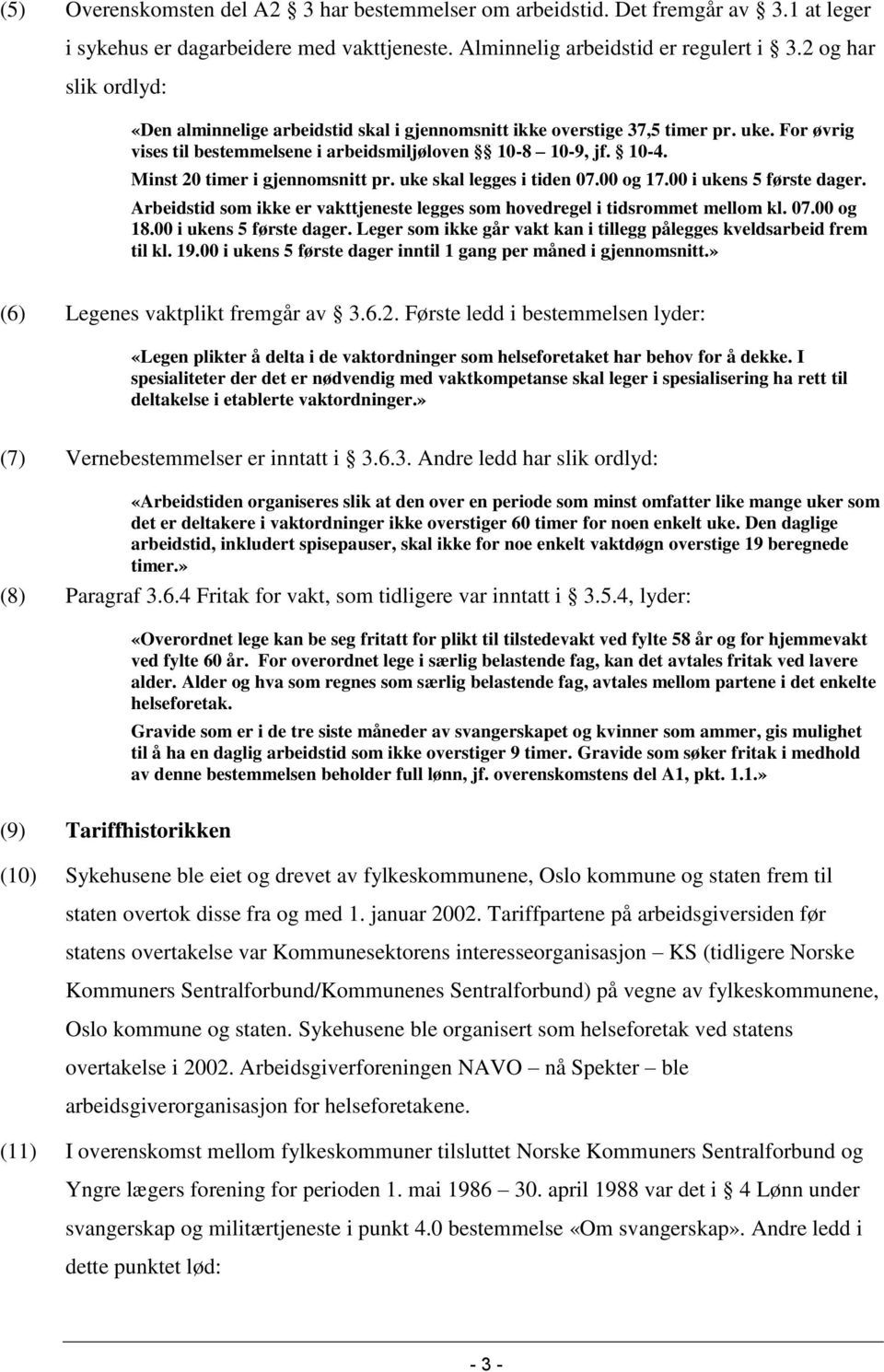 Minst 20 timer i gjennomsnitt pr. uke skal legges i tiden 07.00 og 17.00 i ukens 5 første dager. Arbeidstid som ikke er vakttjeneste legges som hovedregel i tidsrommet mellom kl. 07.00 og 18.