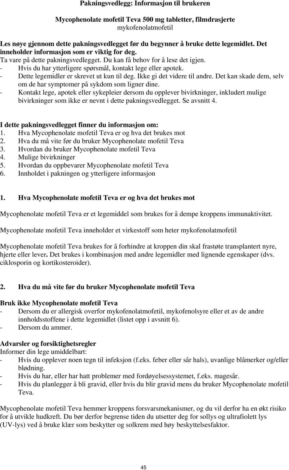 - Dette legemidler er skrevet ut kun til deg. Ikke gi det videre til andre. Det kan skade dem, selv om de har symptomer på sykdom som ligner dine.