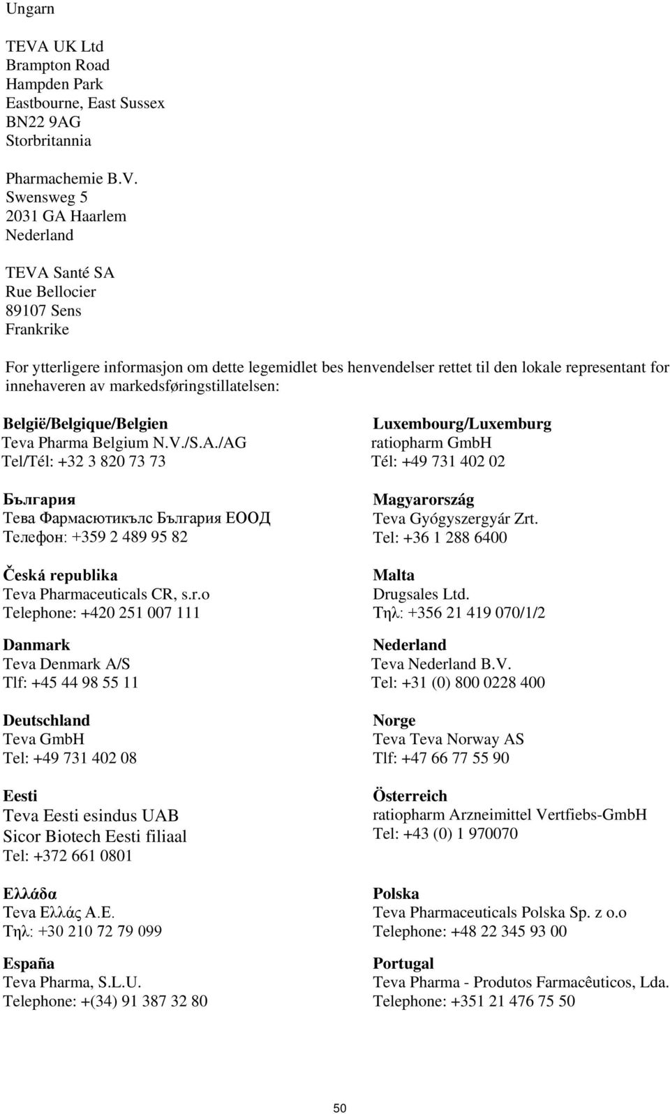 Swensweg 5 2031 GA Haarlem Nederland TEVA Santé SA Rue Bellocier 89107 Sens Frankrike For ytterligere informasjon om dette legemidlet bes henvendelser rettet til den lokale representant for