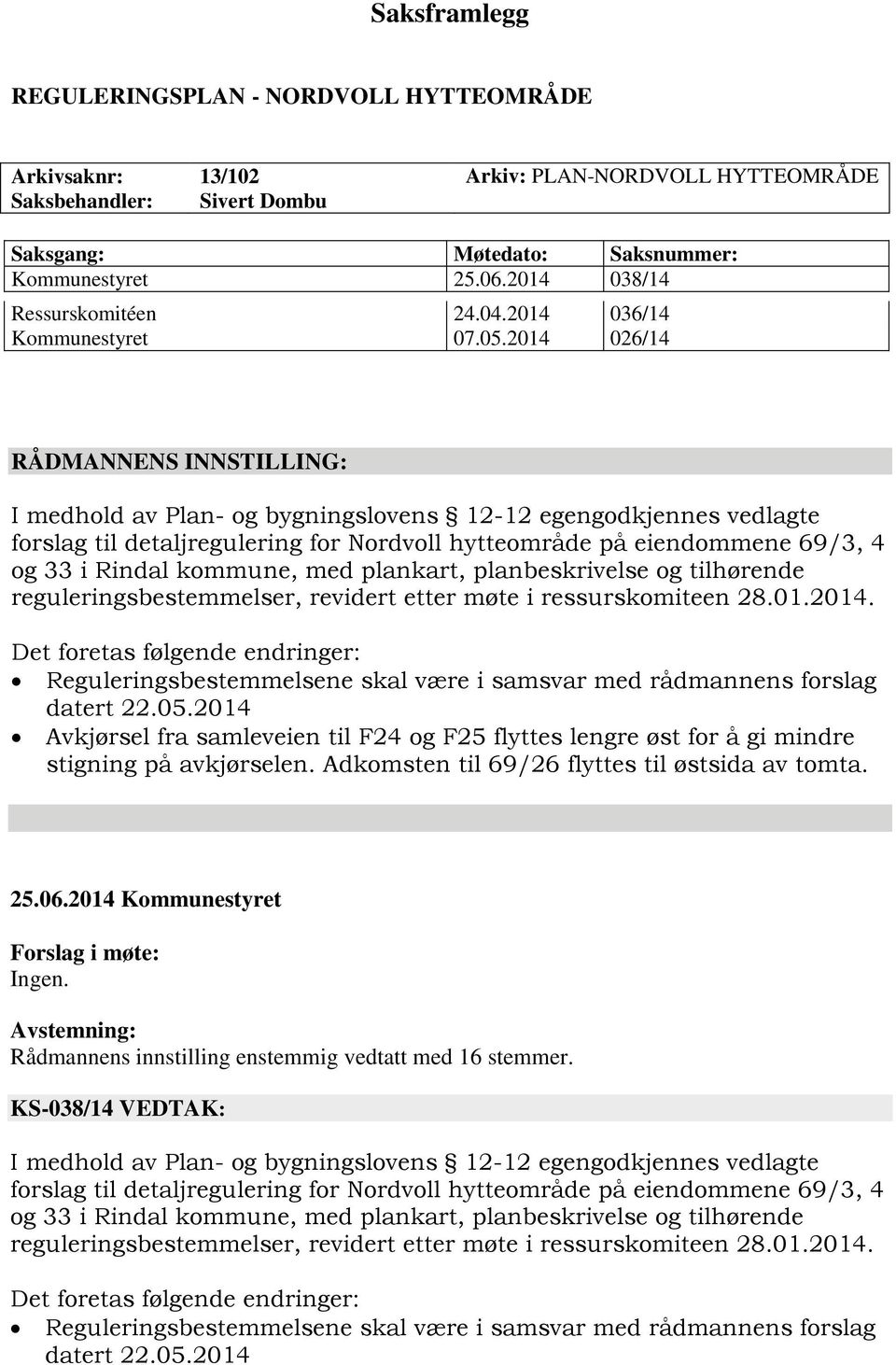 2014 026/14 RÅDMANNENS INNSTILLING: og 33 i Rindal kommune, med plankart, planbeskrivelse og tilhørende datert 22.05.