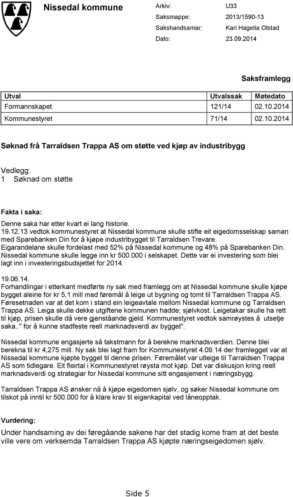 13 vedtok kommunestyret at Nissedal kommune skulle stifte eit eigedomsselskap saman med Sparebanken Din for å kjøpe industribygget til Tarraldsen Trevare.