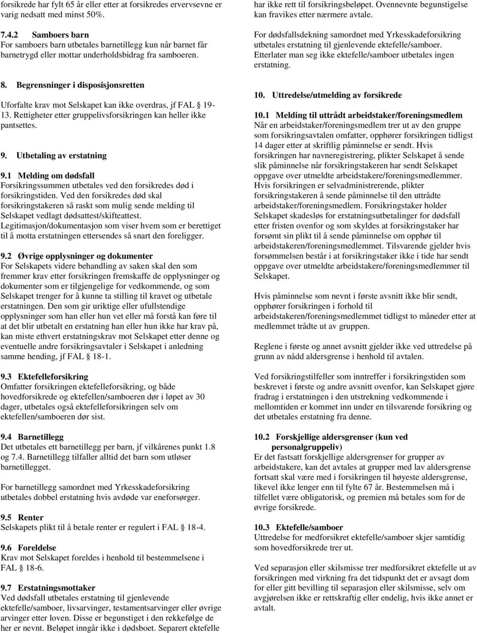 Begrensninger i disposisjonsretten Uforfalte krav mot Selskapet kan ikke overdras, jf FAL 19-13. Rettigheter etter gruppelivsforsikringen kan heller ikke pantsettes. 9. Utbetaling av erstatning 9.