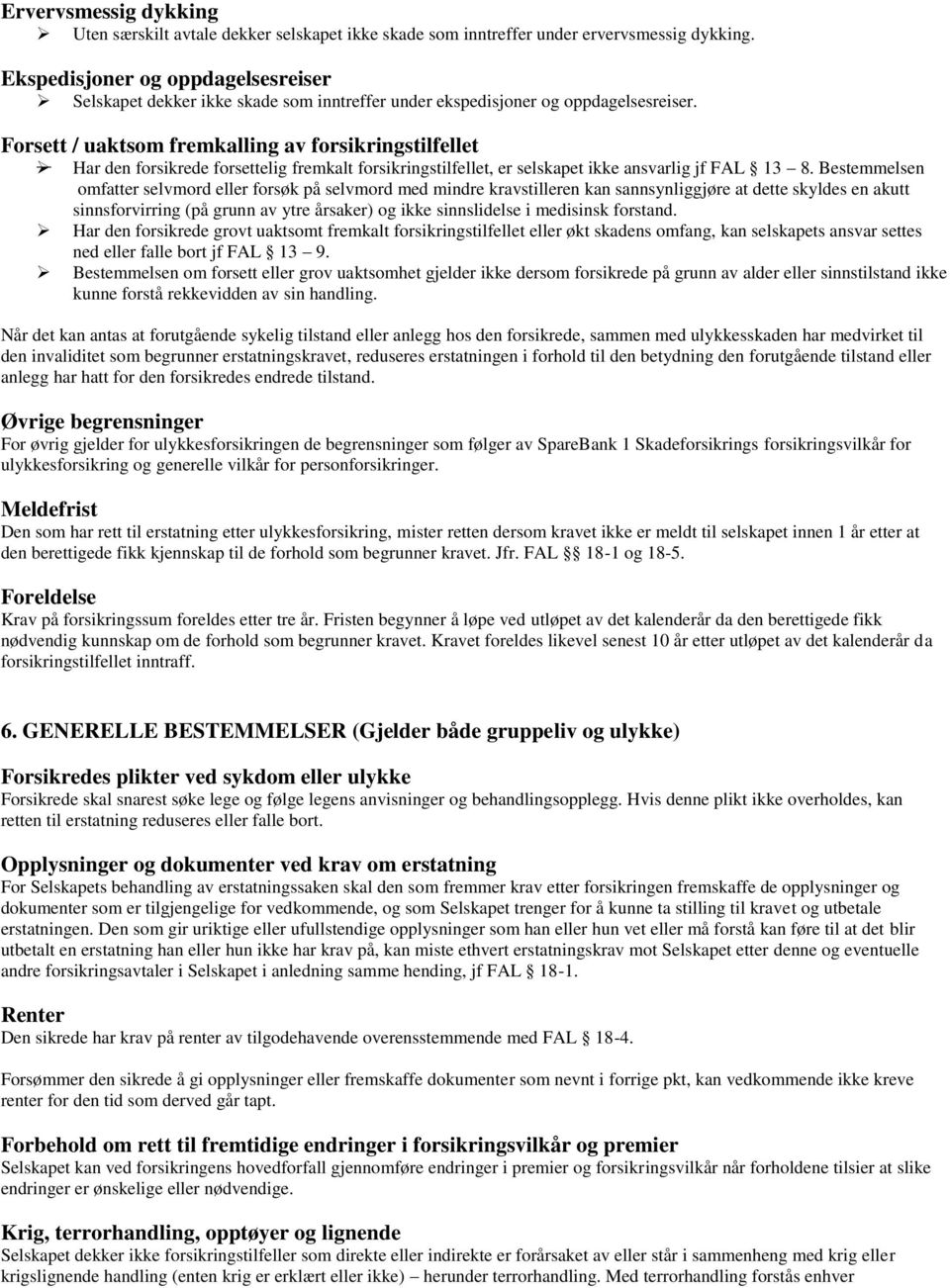 Forsett / uaktsom fremkalling av forsikringstilfellet Har den forsikrede forsettelig fremkalt forsikringstilfellet, er selskapet ikke ansvarlig jf FAL 13 8.