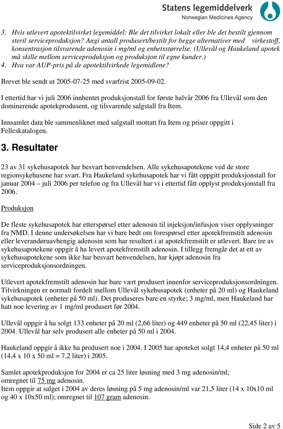 (Ullevål og Haukeland apotek må skille mellom serviceproduksjon og produksjon til egne kunder.) 4. Hva var AUP-pris på de apotektilvirkede legemidlene?