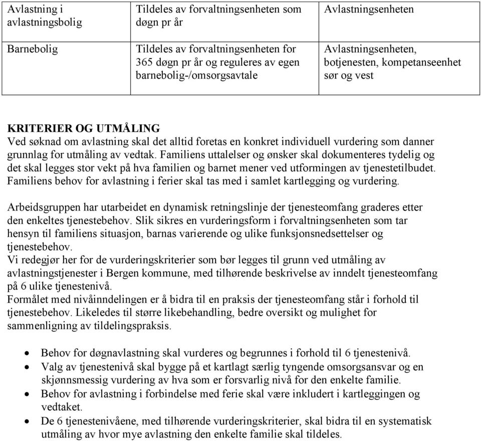 grunnlag for utmåling av vedtak. Familiens uttalelser og ønsker skal dokumenteres tydelig og det skal legges stor vekt på hva familien og barnet mener ved utformingen av tjenestetilbudet.