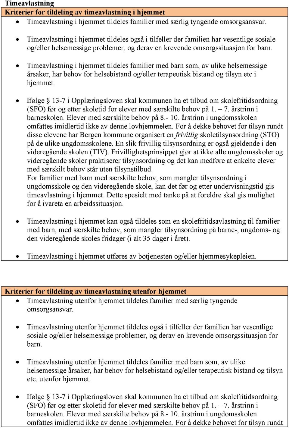 Timeavlastning i hjemmet tildeles familier med barn som, av ulike helsemessige årsaker, har behov for helsebistand og/eller terapeutisk bistand og tilsyn etc i hjemmet.