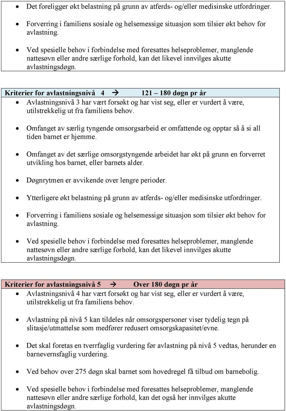 Kriterier for avlastningsnivå 4 121 180 døgn pr år Avlastningsnivå 3 har vært forsøkt og har vist seg, eller er vurdert å være, utilstrekkelig ut fra familiens behov.