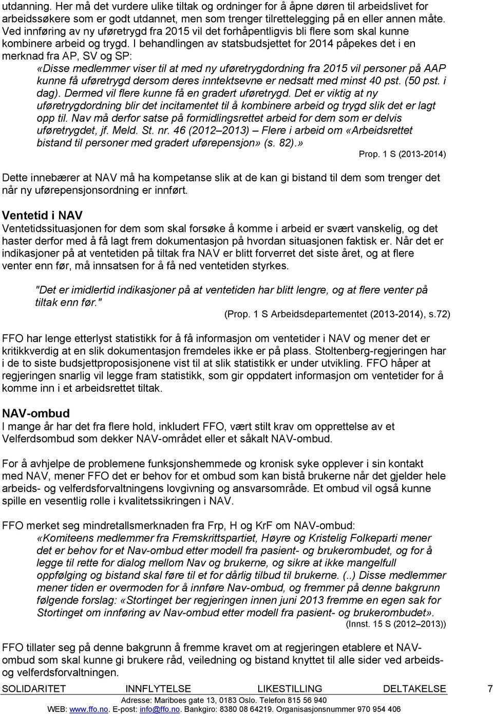 I behandlingen av statsbudsjettet for 2014 påpekes det i en merknad fra AP, SV og SP: «Disse medlemmer viser til at med ny uføretrygdordning fra 2015 vil personer på AAP kunne få uføretrygd dersom