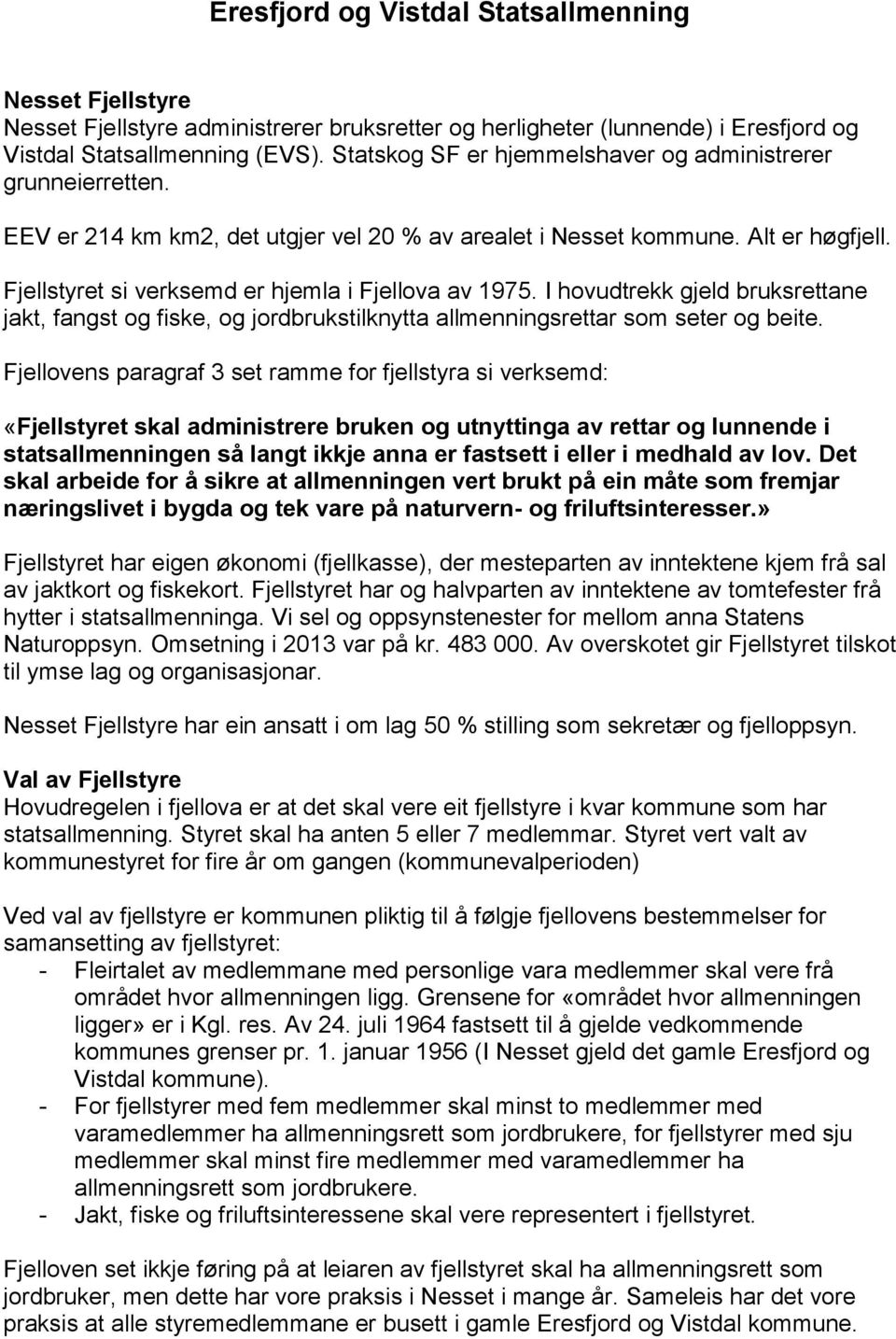 Fjellstyret si verksemd er hjemla i Fjellova av 1975. I hovudtrekk gjeld bruksrettane jakt, fangst og fiske, og jordbrukstilknytta allmenningsrettar som seter og beite.