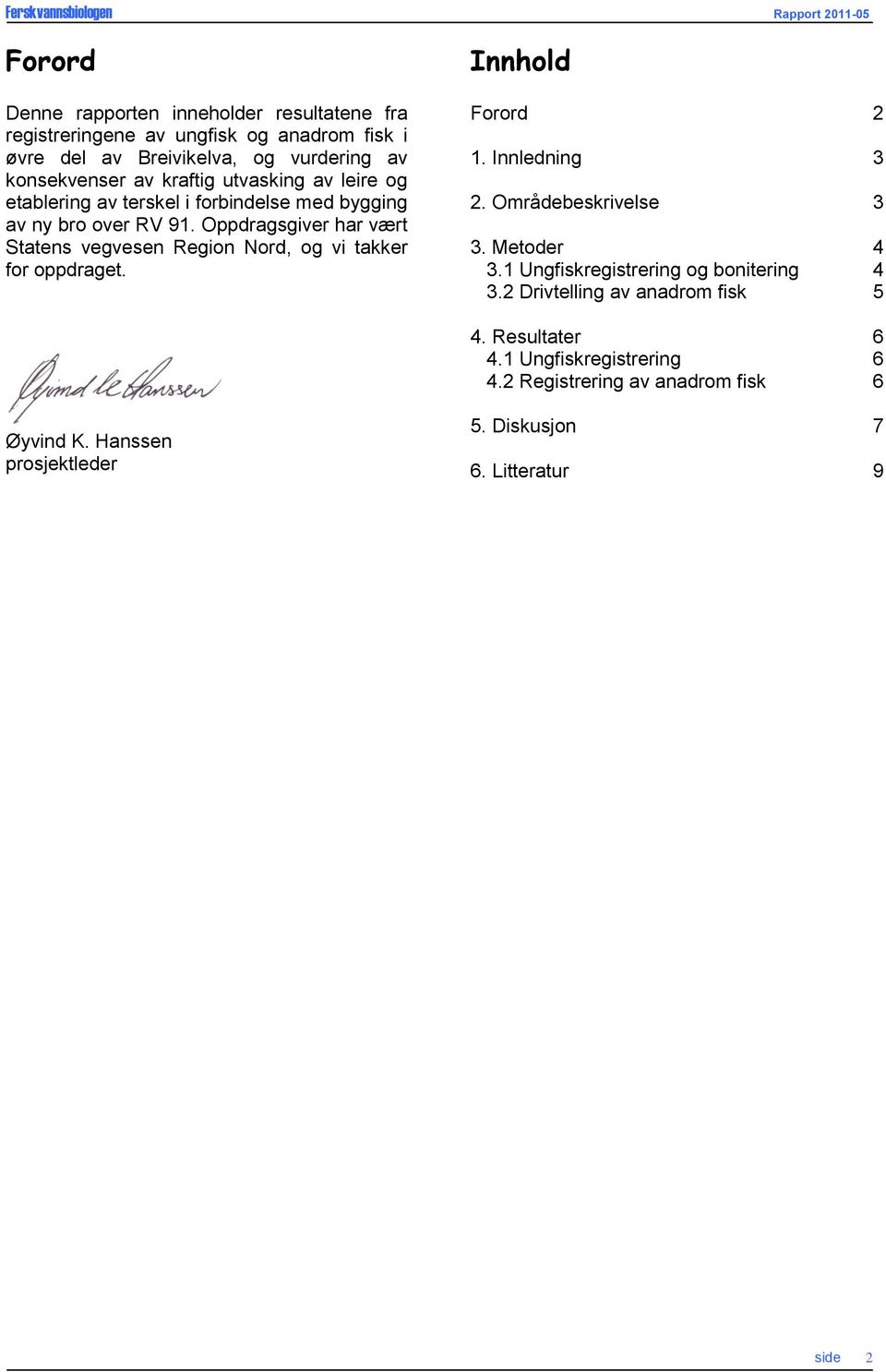 Oppdragsgiver har vært Statens vegvesen Region Nord, og vi takker for oppdraget. Innhold Forord 2 1. Innledning 3 2. Områdebeskrivelse 3 3. Metoder 4 3.