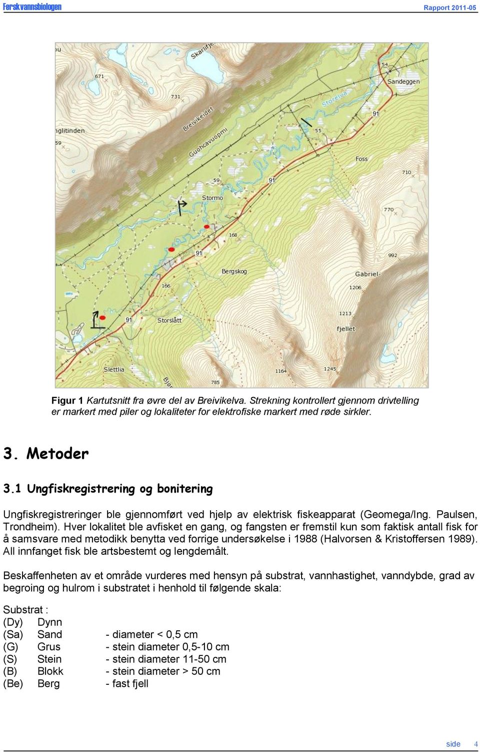 Hver lokalitet ble avfisket en gang, og fangsten er fremstil kun som faktisk antall fisk for å samsvare med metodikk benytta ved forrige undersøkelse i 1988 (Halvorsen & Kristoffersen 1989).