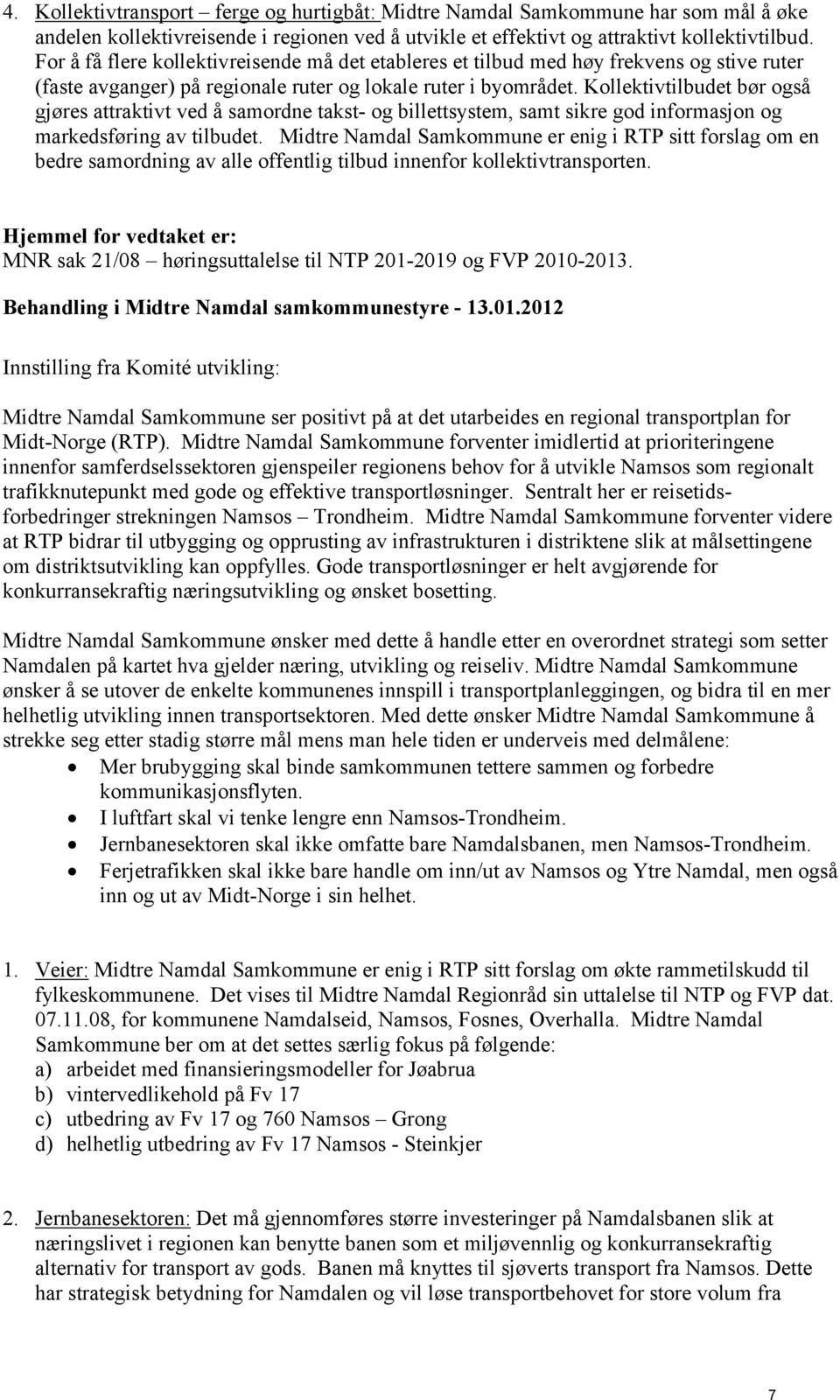 Kollektivtilbudet bør også gjøres attraktivt ved å samordne takst- og billettsystem, samt sikre god informasjon og markedsføring av tilbudet.