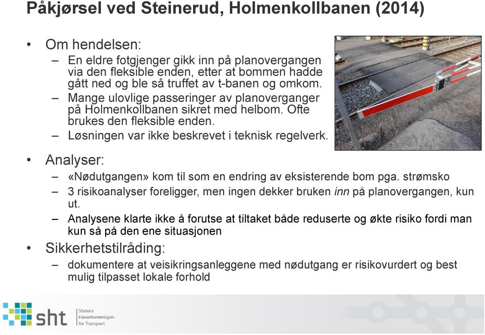 «Nødutgangen» kom til som en endring av eksisterende bom pga. strømsko 3 risikoanalyser foreligger, men ingen dekker bruken inn på planovergangen, kun ut.