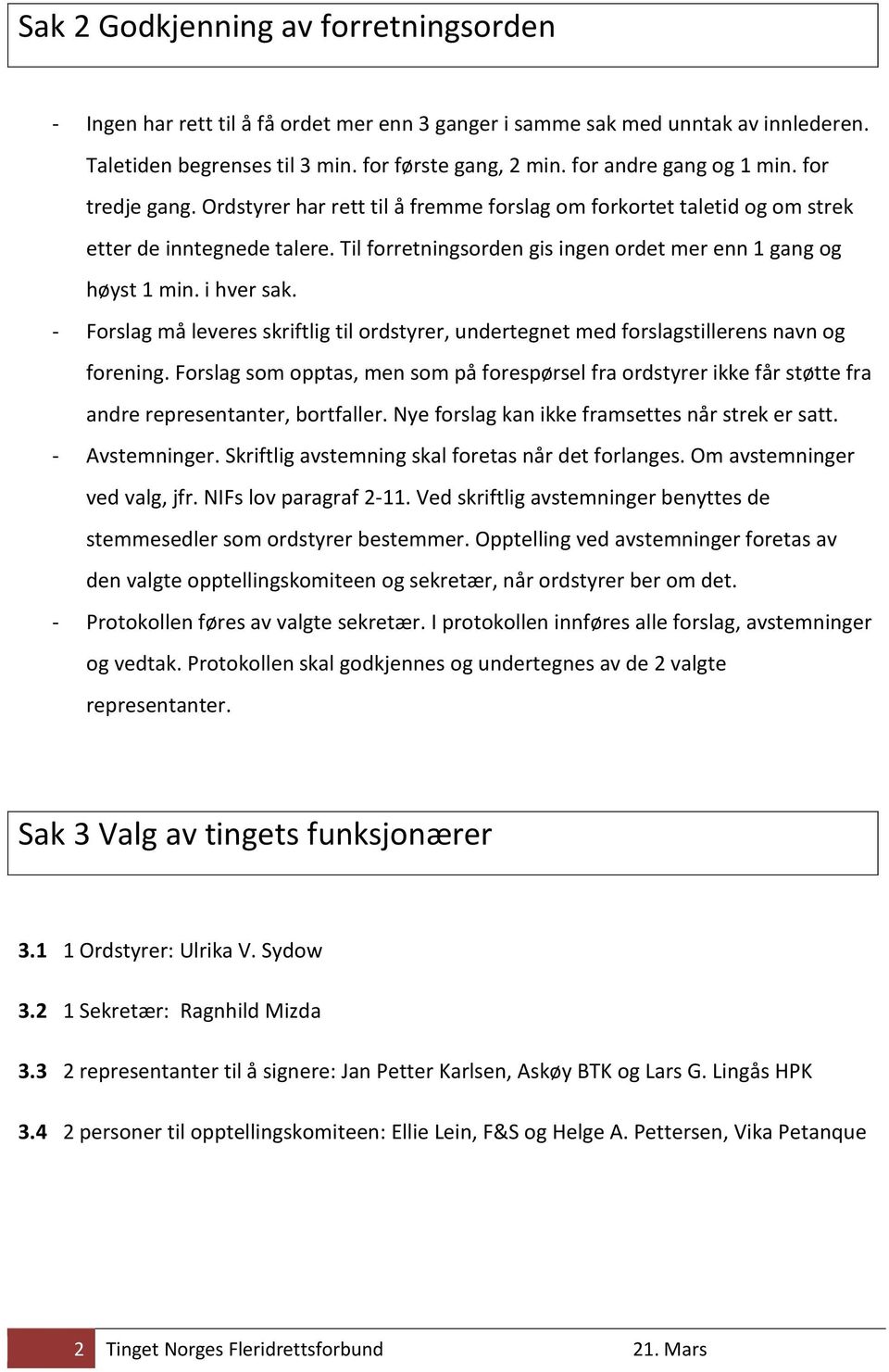 Til forretningsorden gis ingen ordet mer enn 1 gang og høyst 1 min. i hver sak. - Forslag må leveres skriftlig til ordstyrer, undertegnet med forslagstillerens navn og forening.