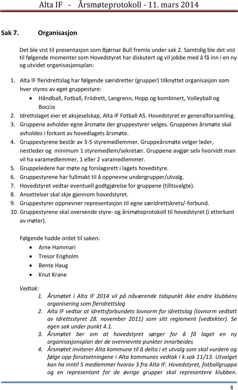 Alta IF fleridrettslag har følgende særidretter (grupper) tilknyttet organisasjon som hver styres av eget gruppestyre: Håndball, Fotball, Friidrett, Langrenn, Hopp og kombinert, Volleyball og Boccia