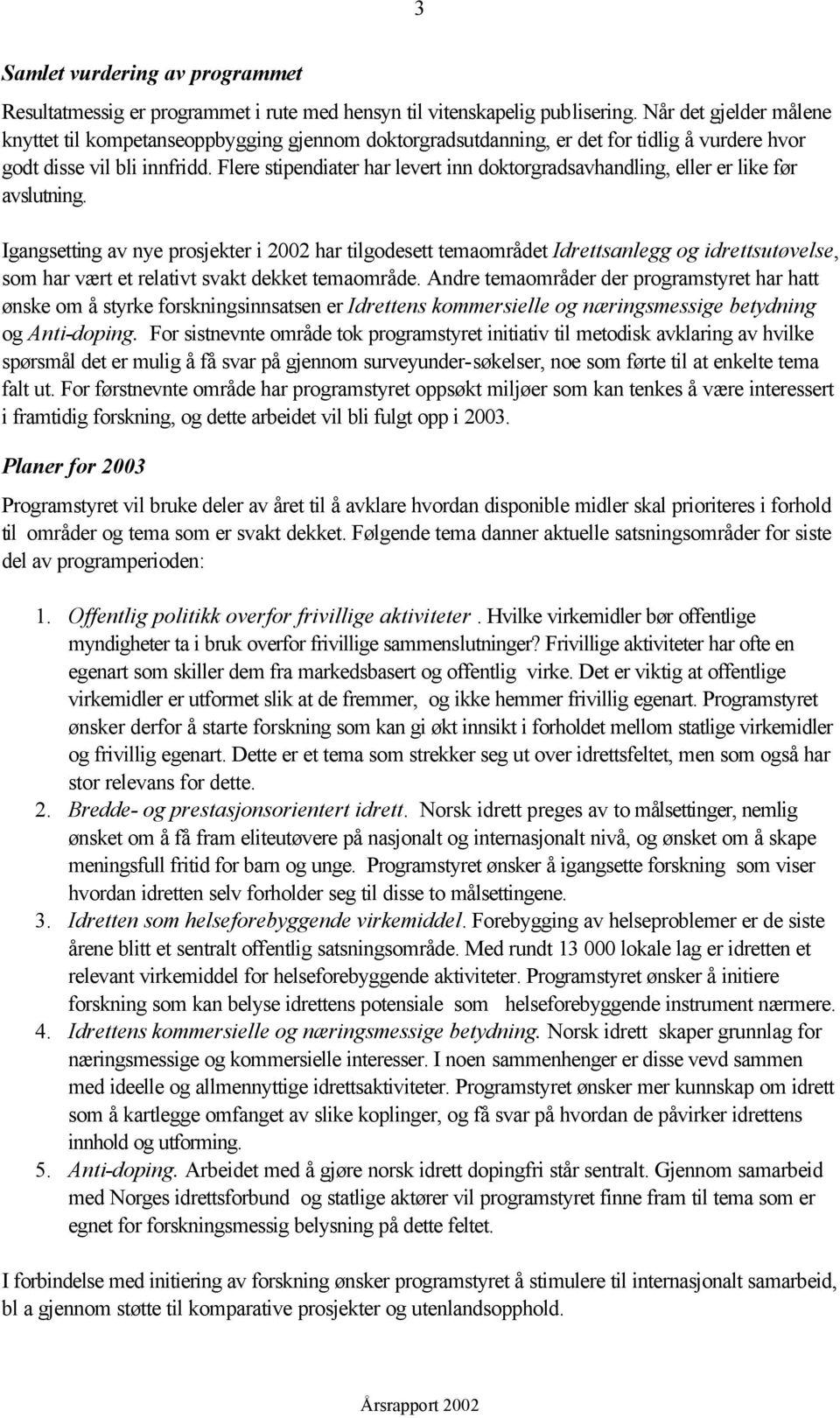 Flere stipendiater har levert inn doktorgradsavhandling, eller er like før avslutning.