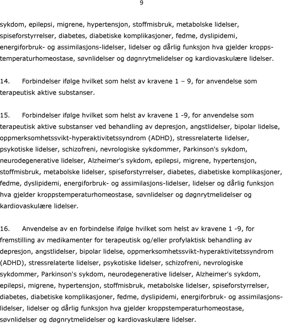 Forbindelser ifølge hvilket som helst av kravene 1 9, for anvendelse som terapeutisk aktive substanser. 15.