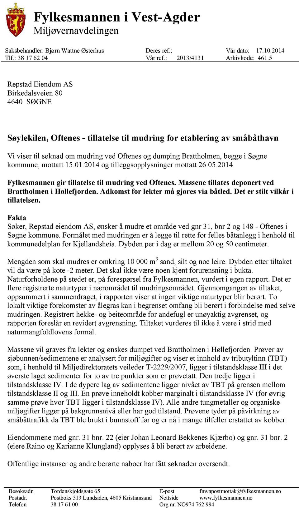 Søgne kommune, mottatt 15.01.2014 og tilleggsopplysninger mottatt 26.05.2014. Fylkesmannen gir tillatelse til mudring ved Oftenes. Massene tillates deponert ved Brattholmen i Høllefjorden.