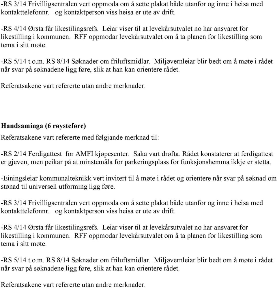 Miljøvernleiar blir bedt om å møte i rådet når svar på søknadene ligg føre, slik at han kan orientere rådet. Referatsakene vart refererte utan andre merknader.