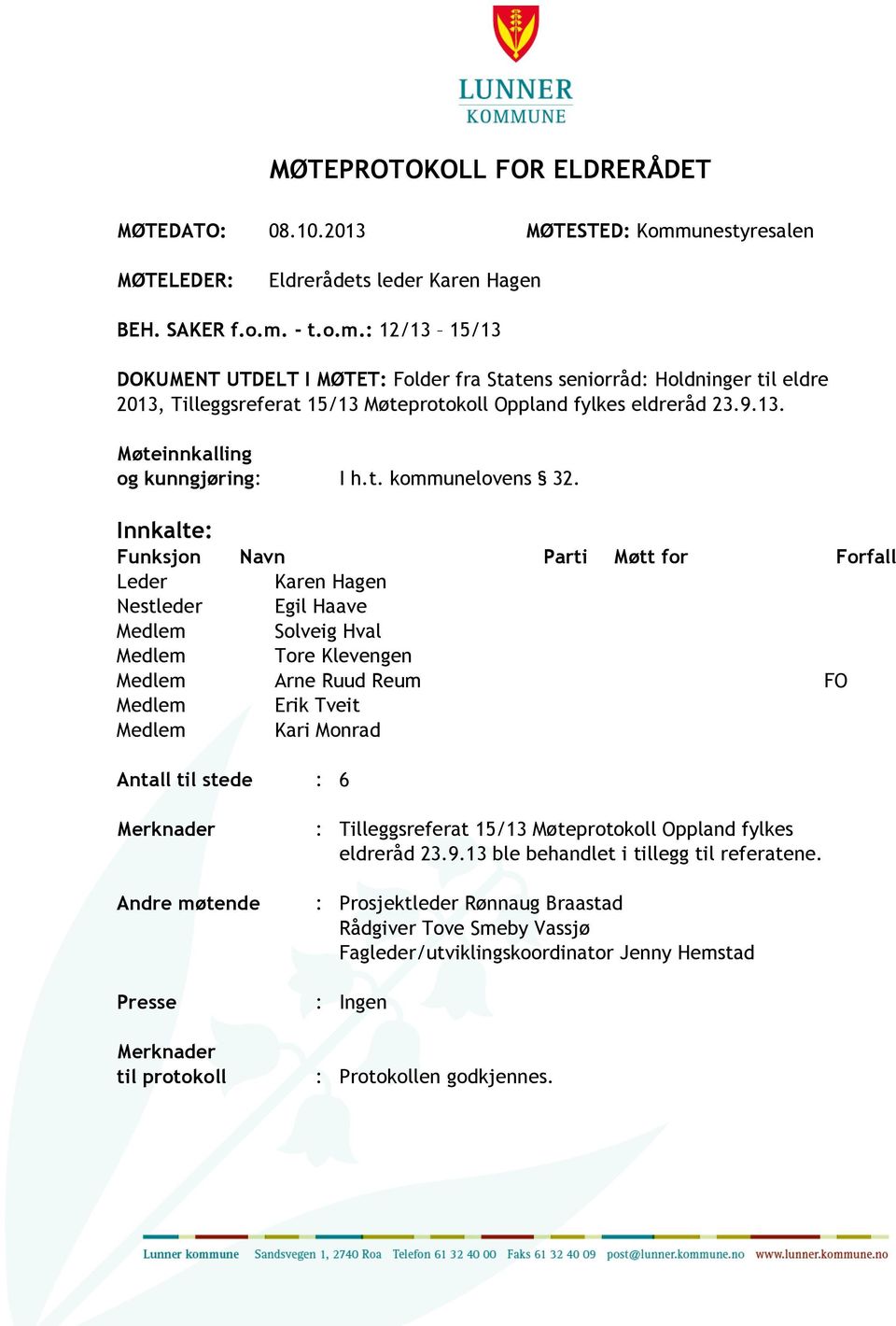 - t.o.m.: 12/13 15/13 DOKUMENT UTDELT I MØTET: Folder fra Statens seniorråd: Holdninger til eldre 2013, Tilleggsreferat 15/13 Møteprotokoll Oppland fylkes eldreråd 23.9.13. Møteinnkalling og kunngjøring: I h.