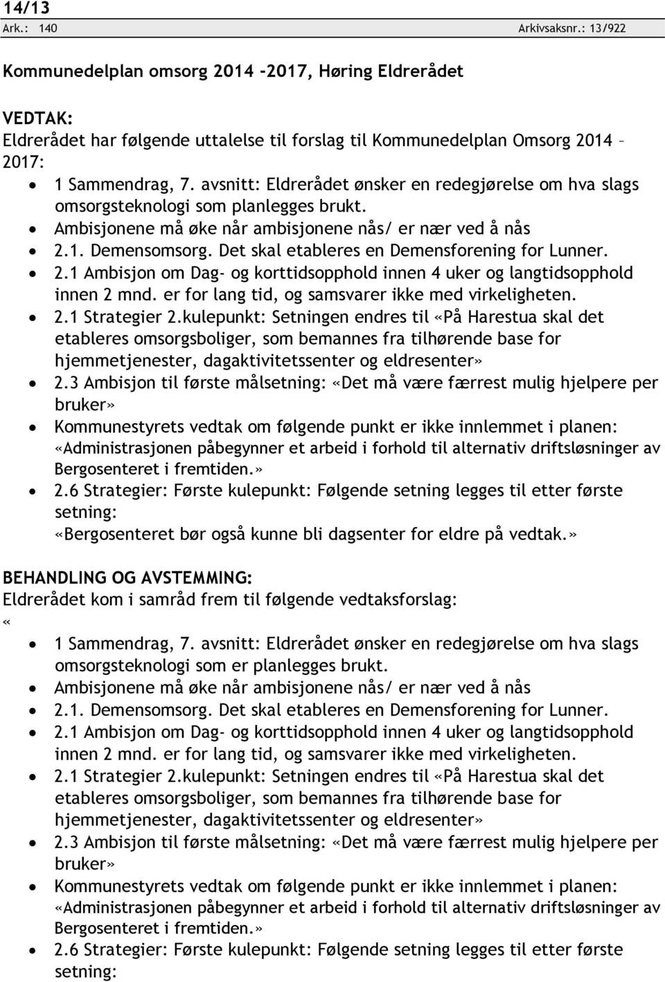 Det skal etableres en Demensforening for Lunner. 2.1 Ambisjon om Dag- og korttidsopphold innen 4 uker og langtidsopphold innen 2 mnd. er for lang tid, og samsvarer ikke med virkeligheten. 2.1 Strategier 2.