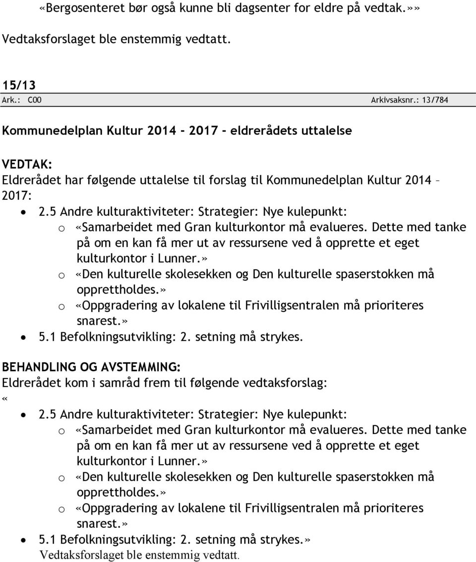 5 Andre kulturaktiviteter: Strategier: Nye kulepunkt: o «Samarbeidet med Gran kulturkontor må evalueres.