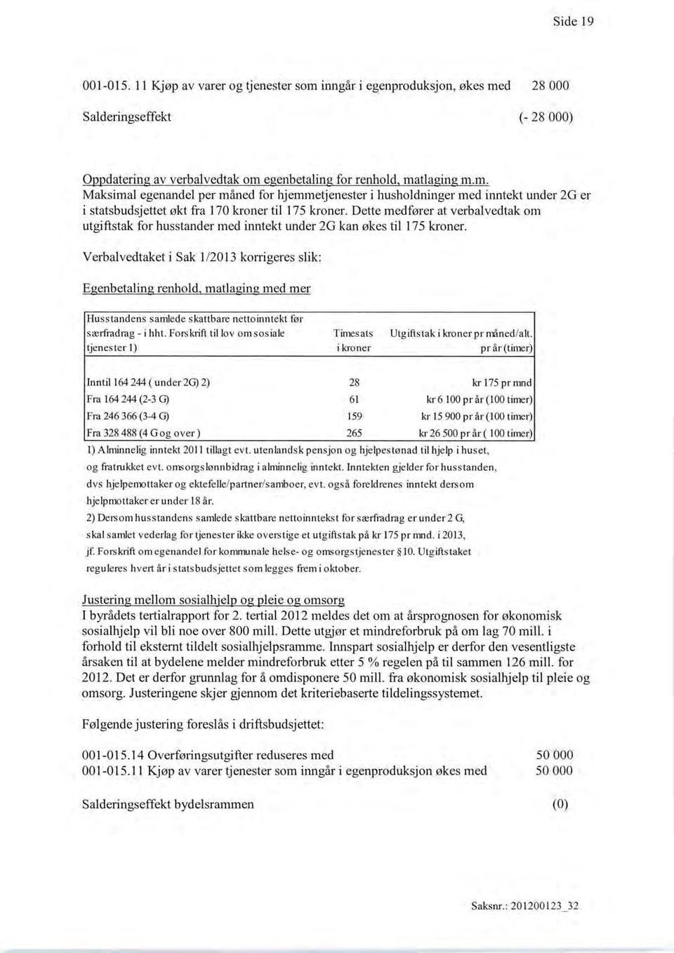 Verbalvedtaket i Sak 1/2013 korrigeres slik: E enbetalin renhold matla in med mer Husstandens samlede skattbare netto inntekt før særfradrag - i hht.