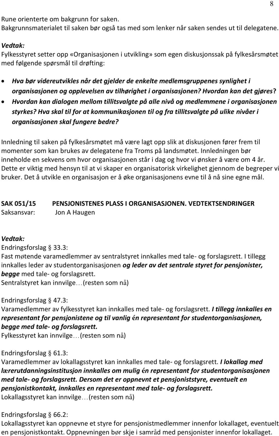 synlighet i organisasjonen og opplevelsen av tilhørighet i organisasjonen? Hvordan kan det gjøres? Hvordan kan dialogen mellom tillitsvalgte på alle nivå og medlemmene i organisasjonen styrkes?