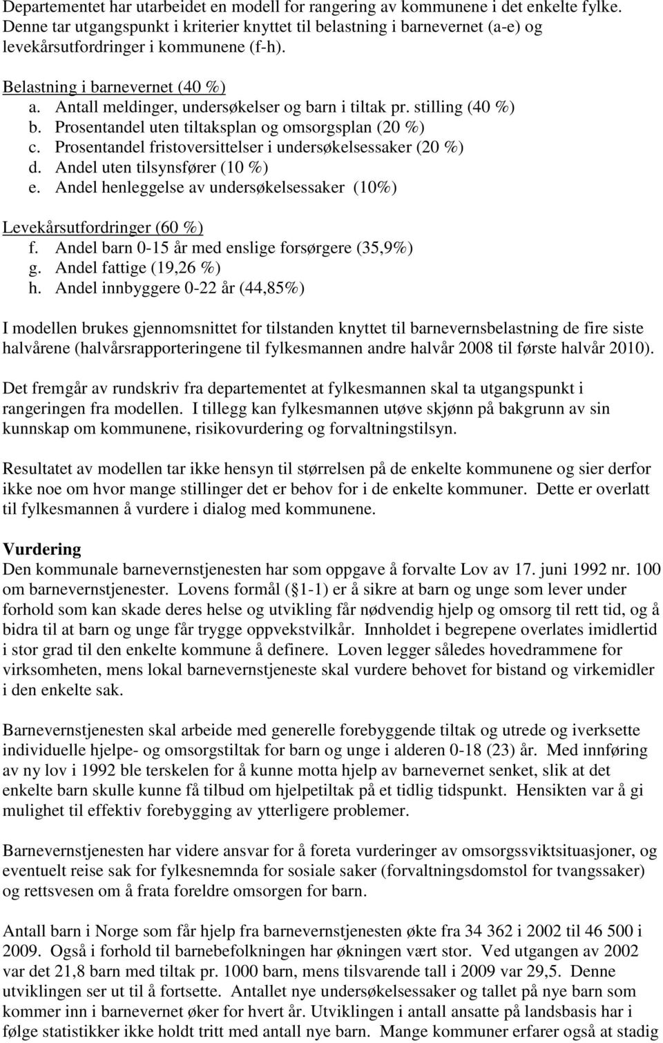 Antall meldinger, undersøkelser og barn i tiltak pr. stilling (40 %) b. Prosentandel uten tiltaksplan og omsorgsplan (20 %) c. Prosentandel fristoversittelser i undersøkelsessaker (20 %) d.