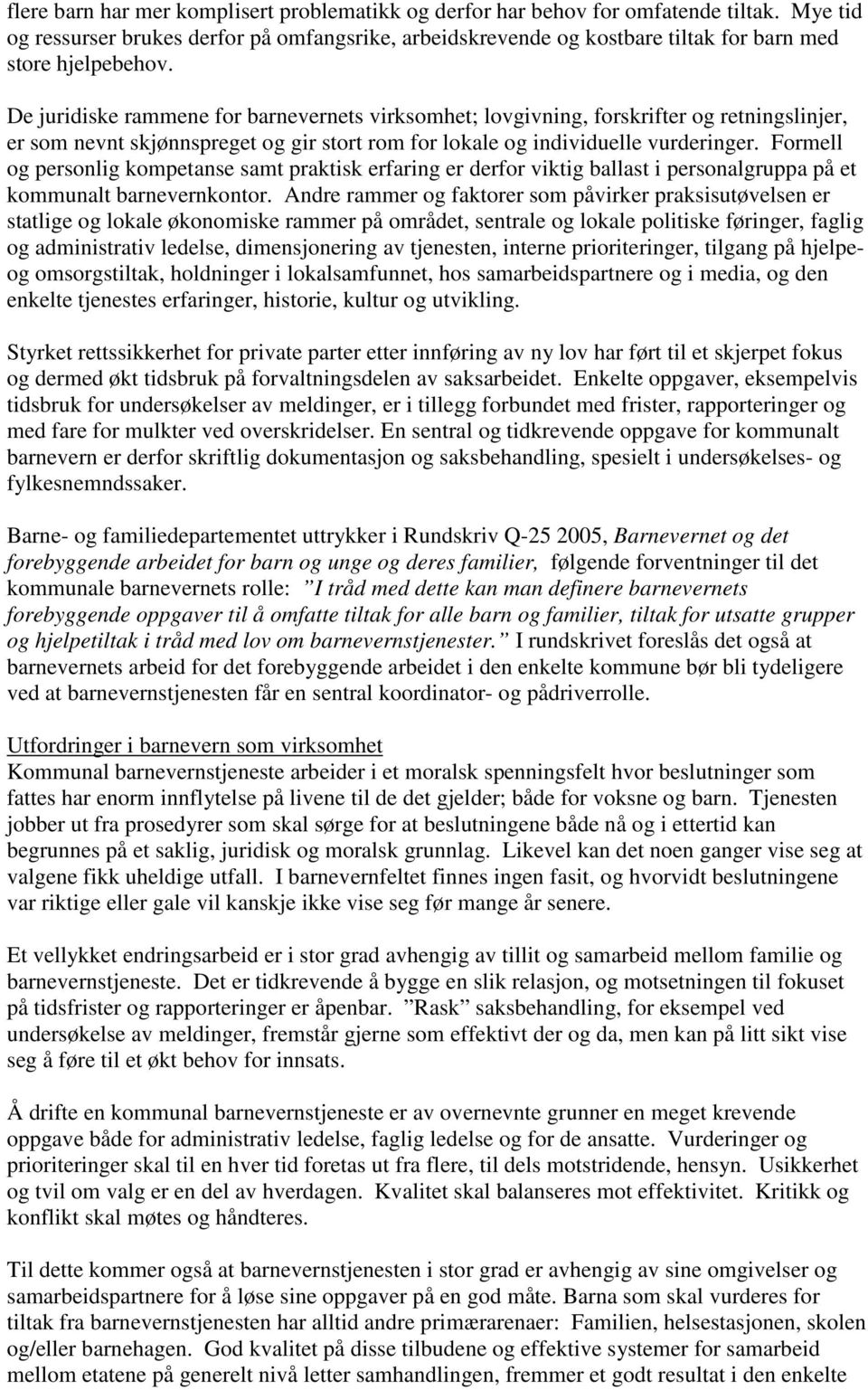 De juridiske rammene for barnevernets virksomhet; lovgivning, forskrifter og retningslinjer, er som nevnt skjønnspreget og gir stort rom for lokale og individuelle vurderinger.