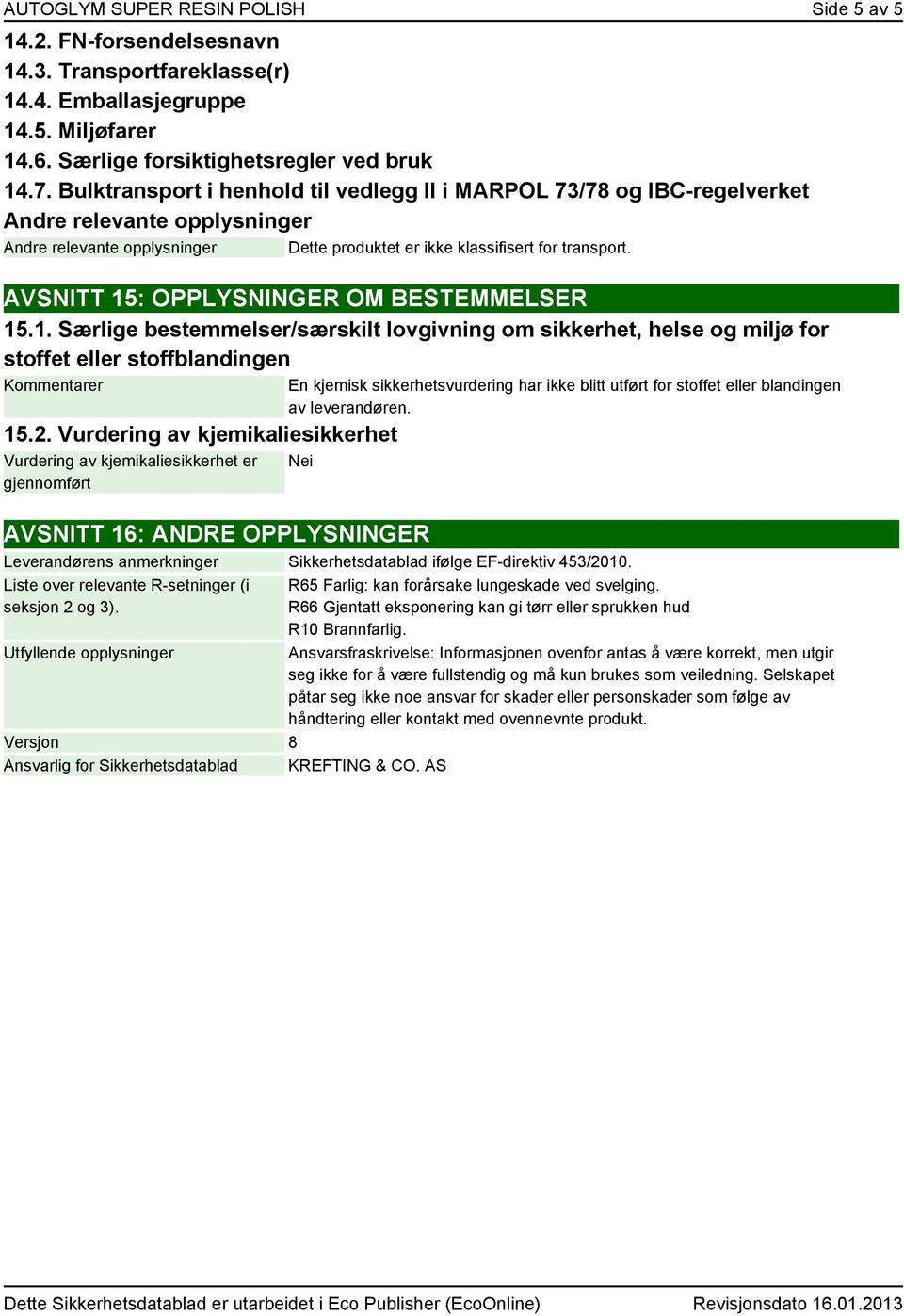 AVSNITT 15: OPPLYSNINGER OM BESTEMMELSER 15.1. Særlige bestemmelser/særskilt lovgivning om sikkerhet, helse og miljø for stoffet eller stoffblandingen Kommentarer 15.2.