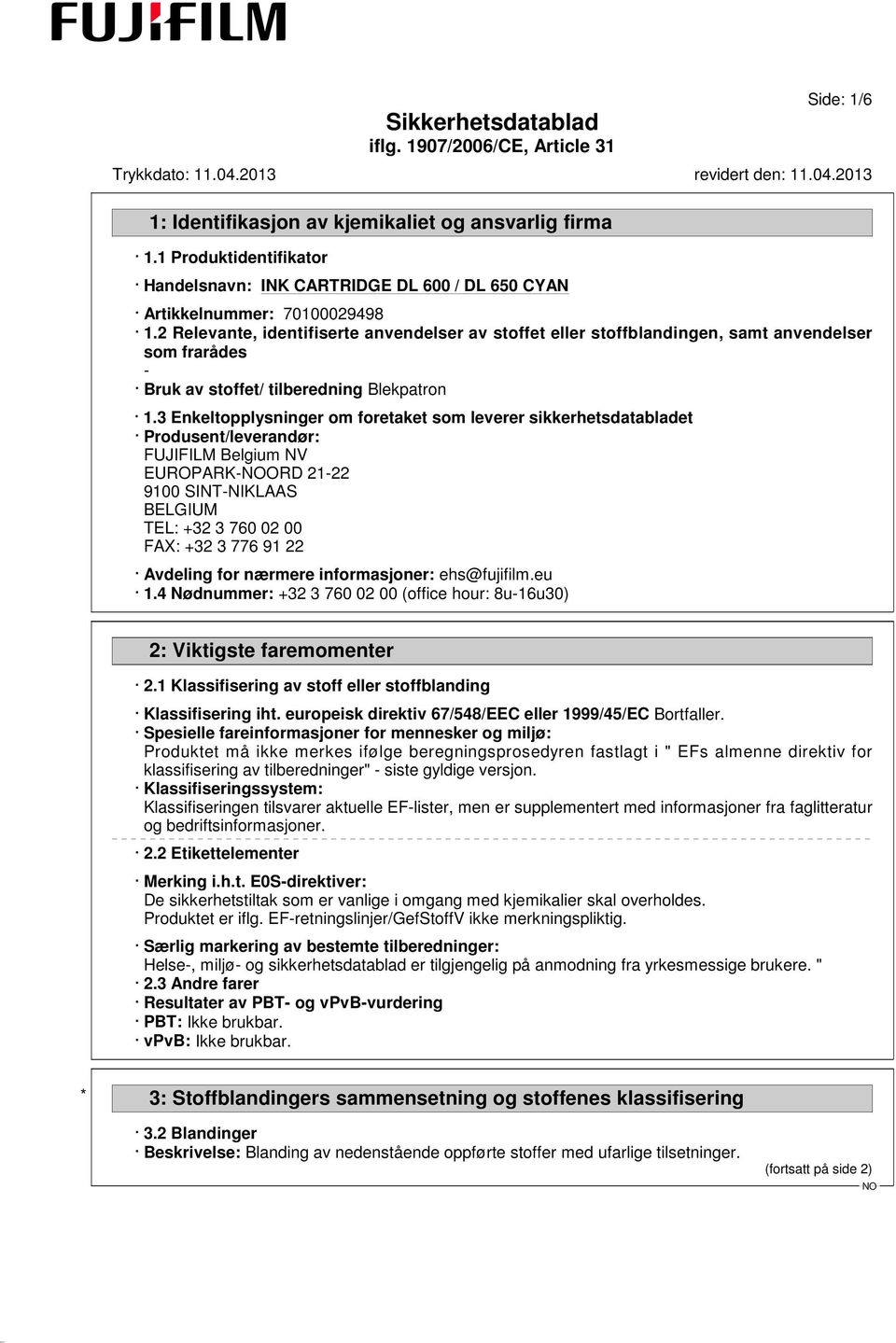 3 Enkeltopplysninger om foretaket som leverer sikkerhetsdatabladet Produsent/leverandør: FUJIFILM Belgium NV EUROPARK-ORD 21-22 9100 SINT-NIKLAAS BELGIUM TEL: +32 3 760 02 00 FAX: +32 3 776 91 22