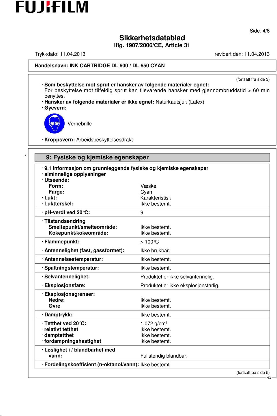 1 Informasjon om grunnleggende fysiske og kjemiske egenskaper alminnelige opplysninger Utseende: Form: Væske Farge: Cyan Lukt: Karakteristisk Luktterskel: ph-verdi ved 20 C: 9 Tilstandsendring