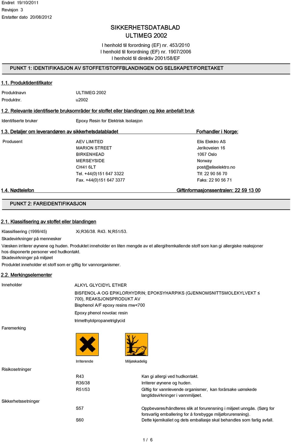 3. Detaljer om leverandøren av sikkerhetsdatabladet Forhandler i Norge: Produsent AEV LIMITED Elis Elektro AS MARION STREET Jerikoveien 16 BIRKENHEAD 1067 Oslo MERSEYSIDE Norway CH41 6LT