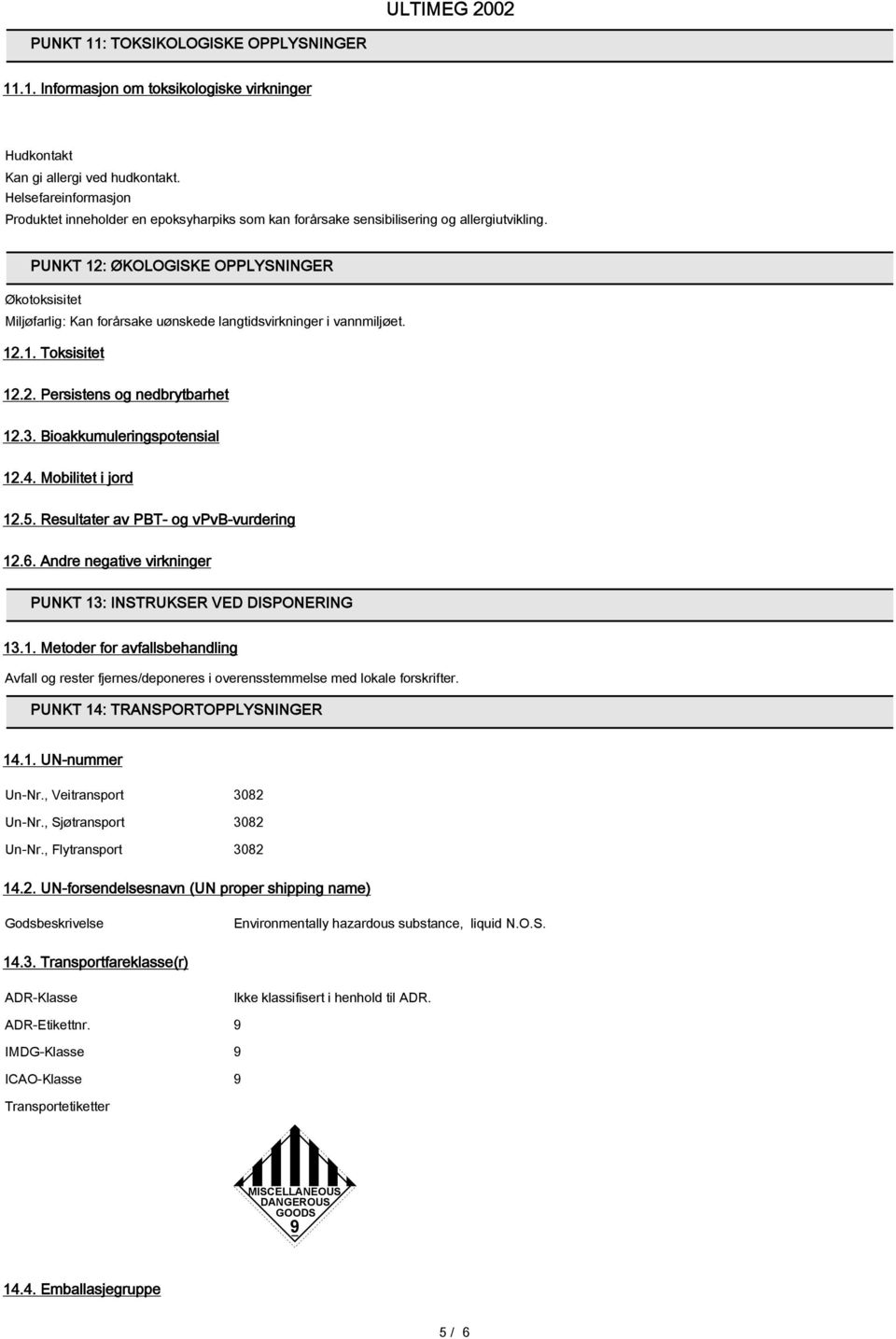 PUNKT 12: ØKOLOGISKE OPPLYSNINGER Økotoksisitet Miljøfarlig: Kan forårsake uønskede langtidsvirkninger i vannmiljøet. 12.1. Toksisitet 12.2. Persistens og nedbrytbarhet 12.3.