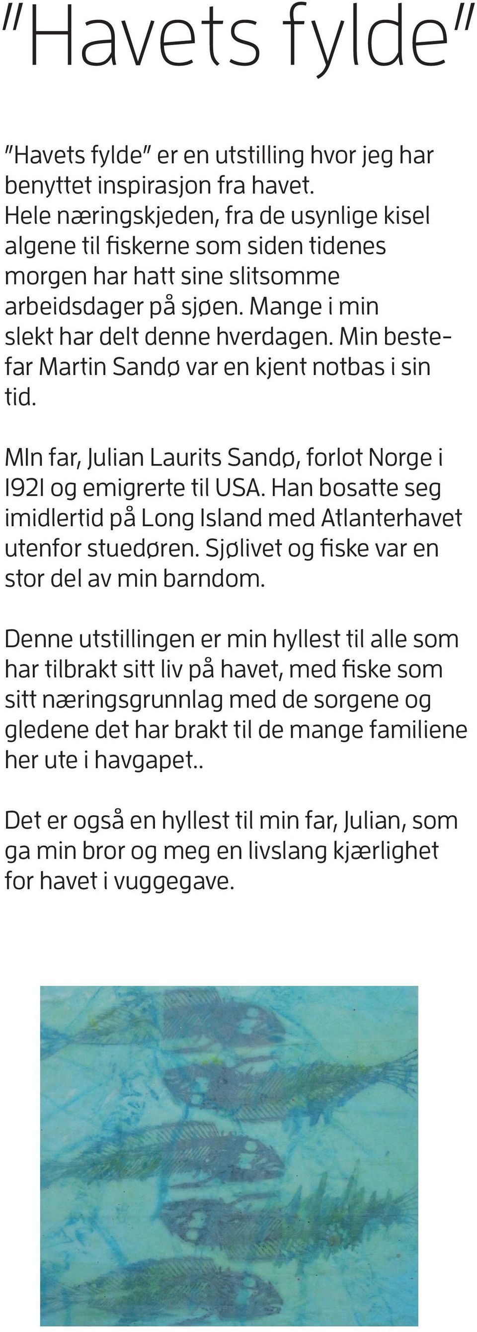 Min bestefar Martin Sandø var en kjent notbas i sin tid. MIn far, Julian Laurits Sandø, forlot Norge i 1921 og emigrerte til USA.