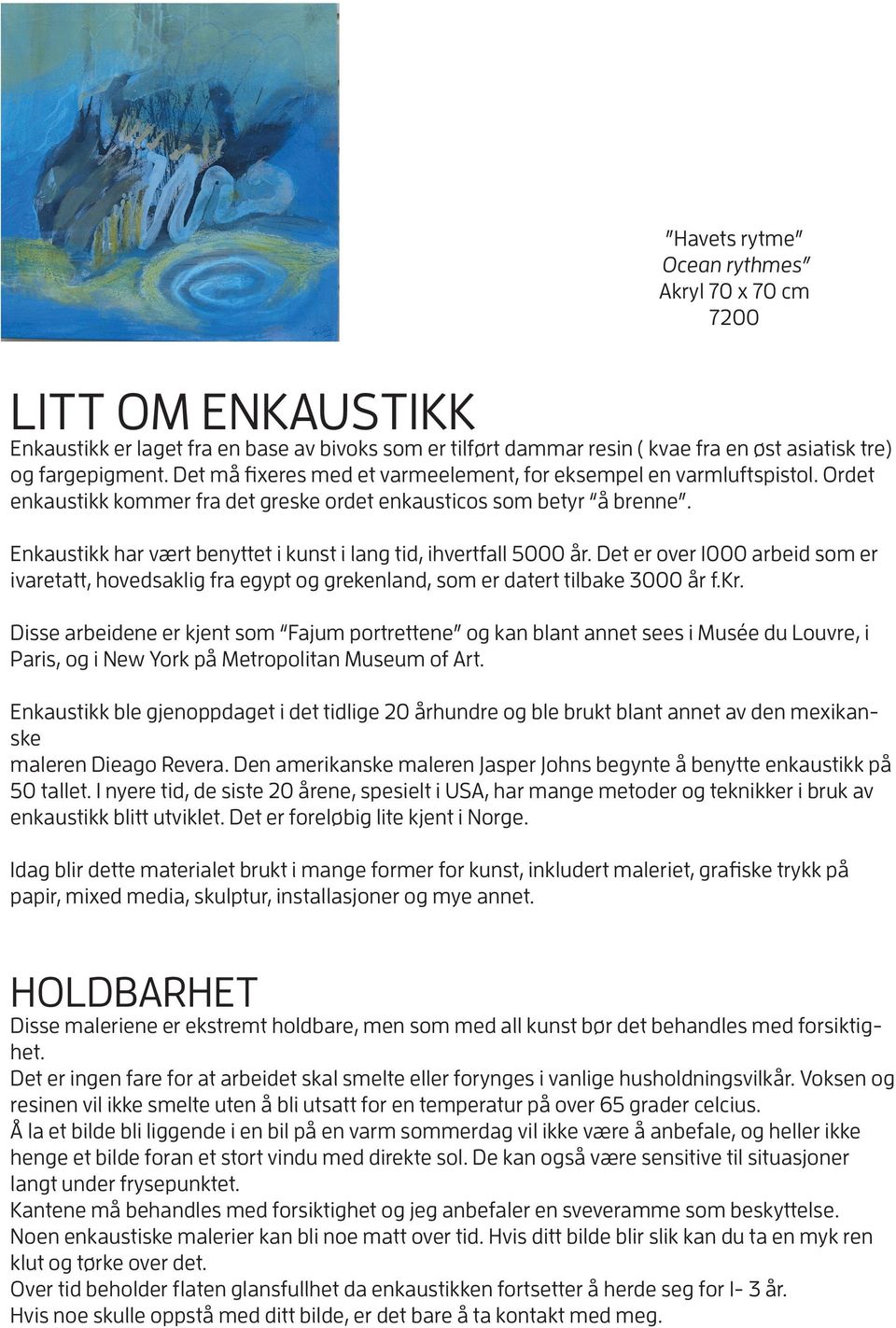 Enkaustikk har vært benyttet i kunst i lang tid, ihvertfall 5000 år. Det er over 1000 arbeid som er ivaretatt, hovedsaklig fra egypt og grekenland, som er datert tilbake 3000 år f.kr.