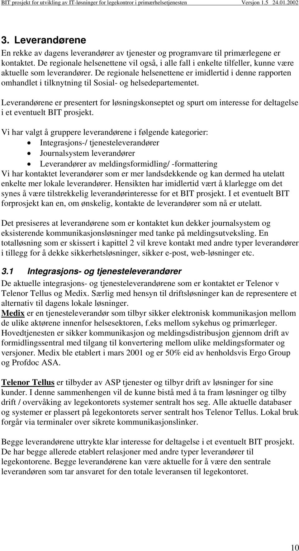 De regionale helsenettene er imidlertid i denne rapporten omhandlet i tilknytning til Sosial- og helsedepartementet.