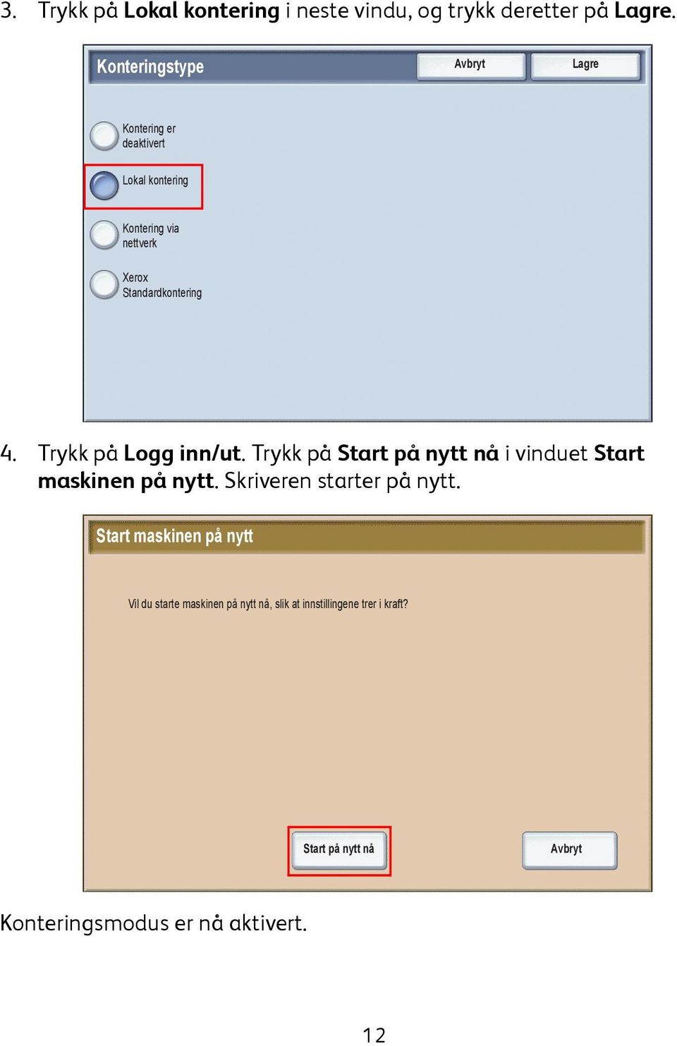 Standardkontering 4. Trykk på Logg inn/ut. Trykk på Start på nytt nå i vinduet Start maskinen på nytt.