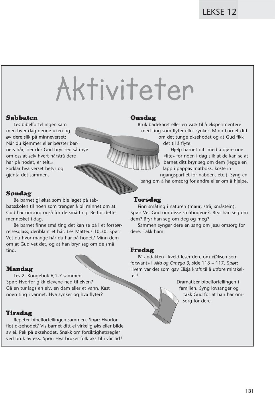 Søndag Be barnet gi øksa som ble laget på sabbatsskolen til noen som trenger å bli minnet om at Gud har omsorg også for de små ting. Be for dette mennesket i dag.