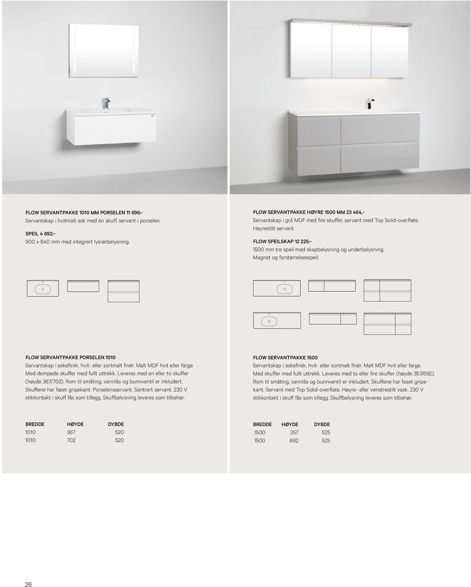 FLOW SPEILSKAP 12 225:- 1500 mm tre speil med skapbelysning og underbelysning. Magnet og forstørrelsesspeil. FLOW SERVANTPAKKE PORSELEN 1010 Med dempede skuffer med fullt uttrekk.