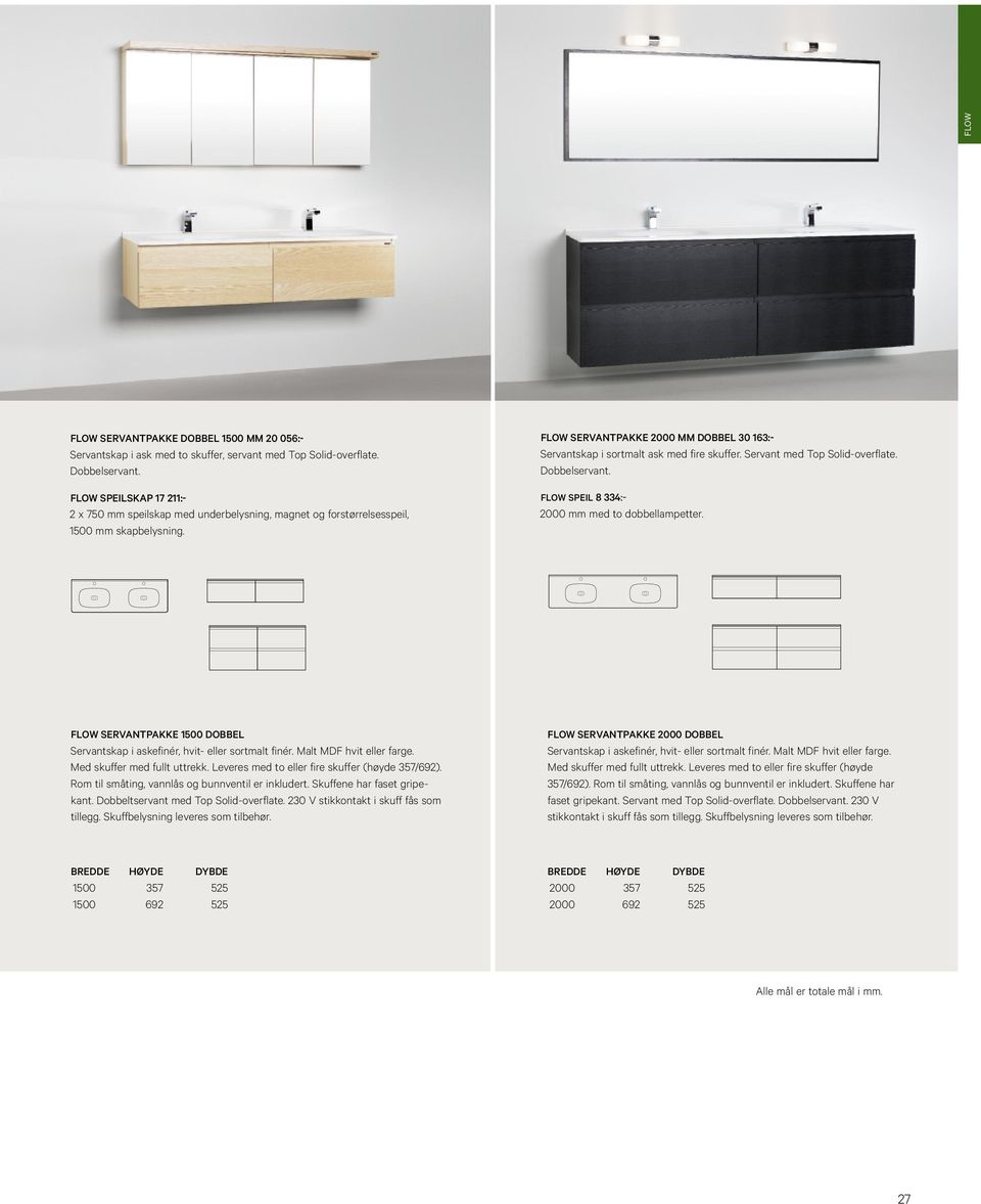 FLOW SERVANTPAKKE 2000 MM DOBBEL 163:- Servantskap i sortmalt ask med fire skuffer. Servant med Top Solid-overflate. Dobbelservant. FLOW SPEIL 8 334:- 2000 mm med to dobbellampetter.