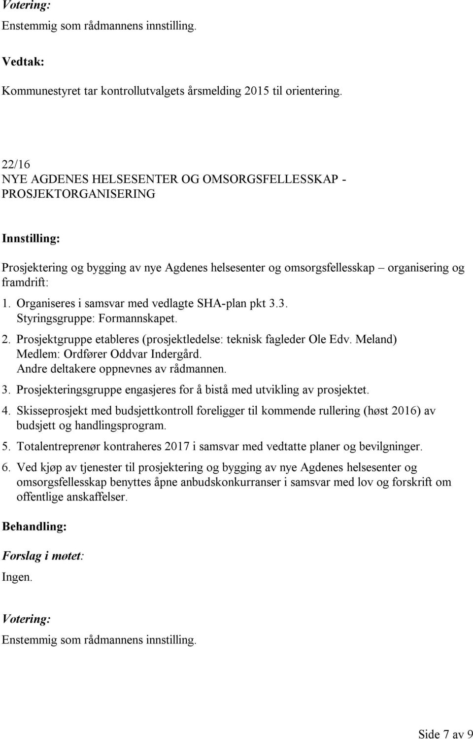 Organiseres i samsvar med vedlagte SHA-plan pkt 3.3. Styringsgruppe: Formannskapet. 2. Prosjektgruppe etableres (prosjektledelse: teknisk fagleder Ole Edv. Meland) Medlem: Ordfører Oddvar Indergård.